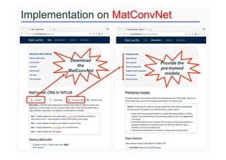 Implementation on MatConvNet
Download
the
MatConvNet
Provide the
pre-trained
models
 