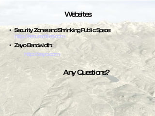 Websites Security Zones and Shrinking Public Space:  http://securecities.com Zayo Bandwidth:  http://zayo.com Any Questions? 