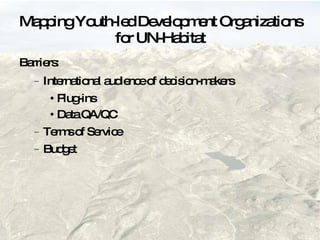 Mapping Youth-led Development Organizations for UN-Habitat Barriers: International audience of decision-makers Plug-ins Data QA/QC  Terms of Service Budget 