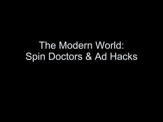 The Modern World: Spin Doctors & Ad Hacks 