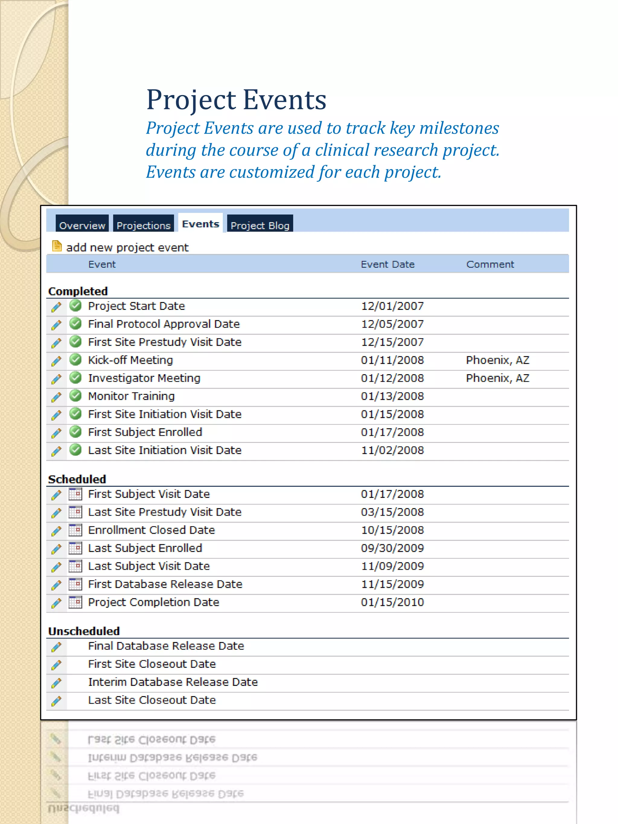 Project EventsProject Events are used to track key milestones during the course of a clinical research project.  Events are customized for each project. 