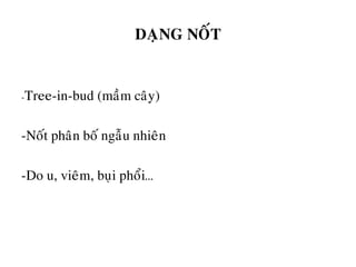 DAÏNG NOÁT
-Tree-in-bud (maàm caây)
-Noát phaân boá ngaãu nhieân
-Do u, vieâm, buïi phoåi…
 