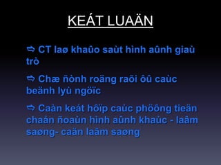 KEÁT LUAÄN
 CT laø khaûo saùt hình aûnh giaù
trò
 Chæ ñònh roäng raõi ôû caùc
beänh lyù ngöïc
 Caàn keát hôïp caùc phöông tieän
chaån ñoaùn hình aûnh khaùc - laâm
saøng- caän laâm saøng
 