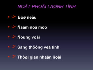 NOÁT PHOÅI LAØNH TÍNH
•  Bôø ñeàu
•  Ñaäm ñoä môõ
•  Ñoùng voâi
•  Sang thöông veä tinh
•  Thôøi gian nhaân ñoâi
 
