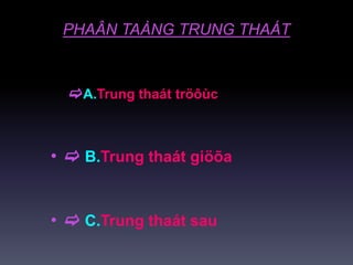 PHAÂN TAÀNG TRUNG THAÁT
A.Trung thaát tröôùc
•  B.Trung thaát giöõa
•  C.Trung thaát sau
 