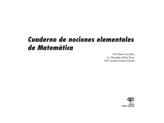 Cuaderno de nociones elementales
de Matemática
Prof. Elena Cruz Ruiz
Lic. Mercedes Molina Rivas
Prof. Lourdes Cartaya Greciet
Editorial
Pueblo y Educación
4P-18 Tripa (8 1/4 x 11) 4/17/05 11:43 AM Página III
 