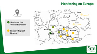 7
Monitoring en Europe
Ukraine
Russie
Croatie
Autriche
Bulgarie
Serbie
Allemagne
Slovaquie
Hongrie
Suisse
Alsace
Syndrome des
Basses Richesses
Rubbery Taproot
Disease
 