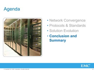 Agenda

                                                         •  Network Convergence
                                                         •  Protocols & Standards
                                                         •  Solution Evolution
                                                         •  Conclusion and
                                                            Summary




© Copyright 2011 EMC Corporation. All rights reserved.                              42
 