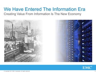 We Have Entered The Information Era
Creating Value From Information Is The New Economy




© Copyright 2011 EMC Corporation. All rights reserved.   8
 