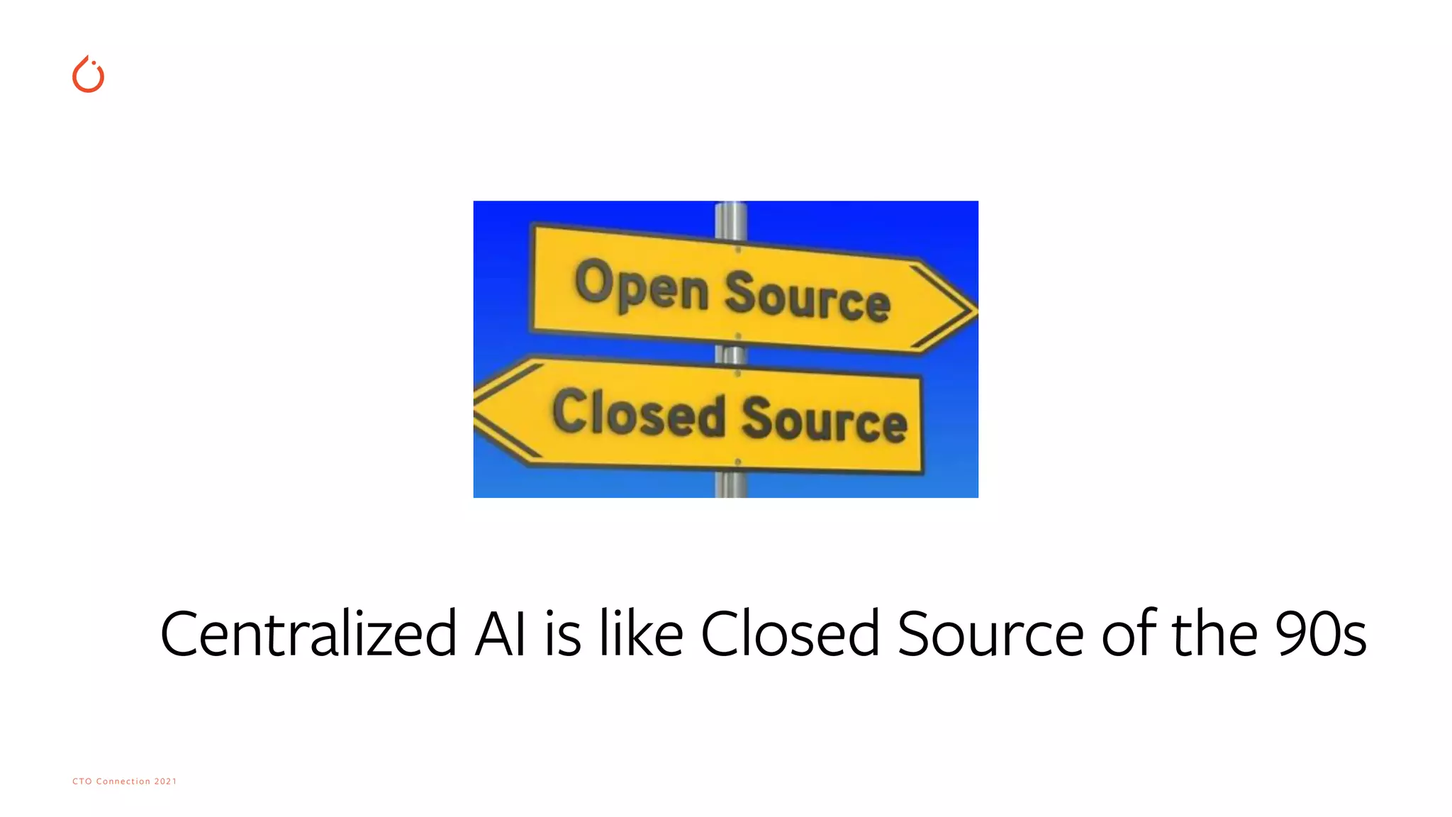 CTO Connection 2021
Centralized AI is like Closed Source of the 90s
 