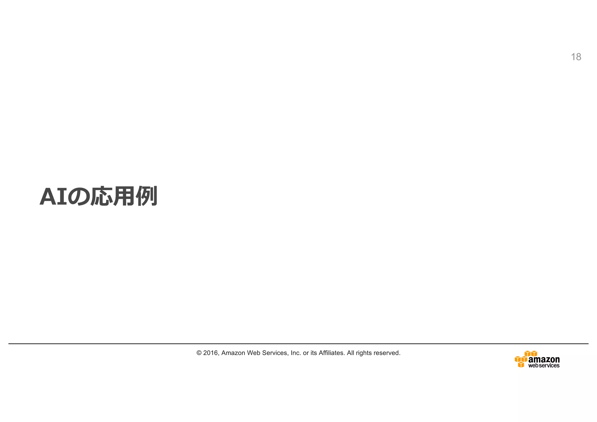 AIの応⽤例
© 2016, Amazon Web Services, Inc. or its Affiliates. All rights reserved.
18
 