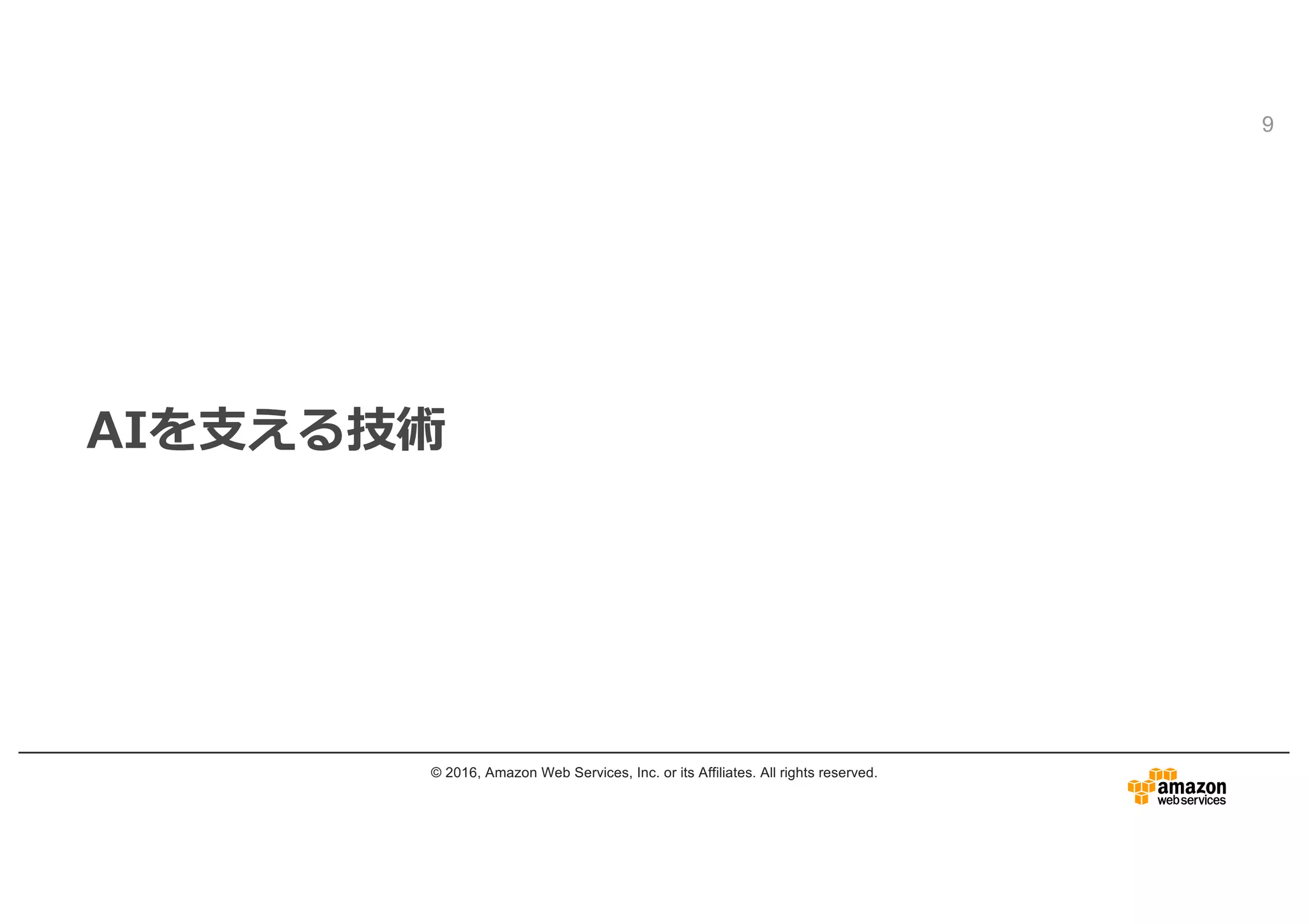 AIを⽀える技術
© 2016, Amazon Web Services, Inc. or its Affiliates. All rights reserved.
9
 