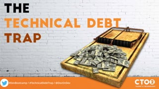 #DevBootcamp / #TechnicalDebtTrap / @DocOnDev
The
technical Debt
Trap
 
