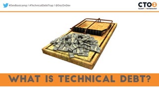 #DevBootcamp / #TechnicalDebtTrap / @DocOnDev
what is technical debt?
 