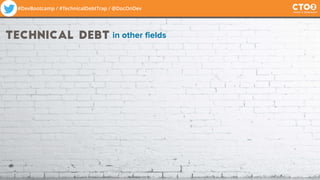 #DevBootcamp / #TechnicalDebtTrap / @DocOnDev
technical debt in other fields
 