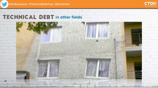 #DevBootcamp / #TechnicalDebtTrap / @DocOnDev
technical debt in other fields
 