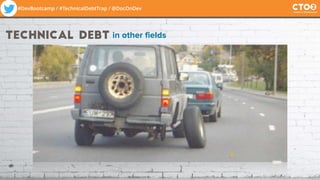 #DevBootcamp / #TechnicalDebtTrap / @DocOnDev
Technical Debt in other fields
 