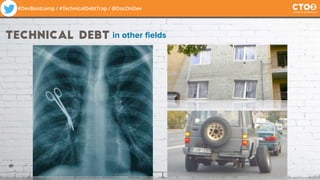 #DevBootcamp / #TechnicalDebtTrap / @DocOnDev
technical debt in other fields
 