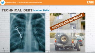 #DevBootcamp / #TechnicalDebtTrap / @DocOnDev
RECKLESS AND DELIBERATE
technical debt in other fields
 
