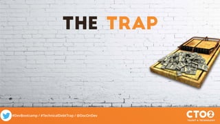 #DevBootcamp / #TechnicalDebtTrap / @DocOnDev
The Trap
 