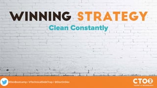 #DevBootcamp / #TechnicalDebtTrap / @DocOnDev
winning strategy
Clean Constantly
 