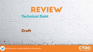 #DevBootcamp / #TechnicalDebtTrap / @DocOnDev
review
Technical Debt
Cruft
 
