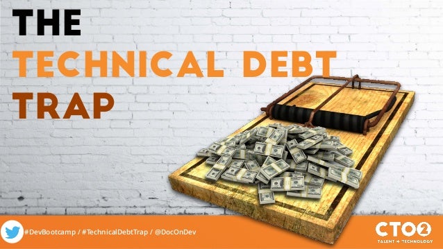 #DevBootcamp / #TechnicalDebtTrap / @DocOnDev
The
technical Debt
Trap
 