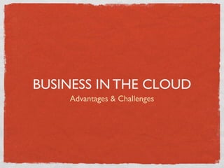 BUSINESS IN THE CLOUD
    Advantages & Challenges
 