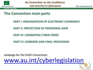 The Convention main parts
PART I: ORGANIZATION OF ELECTRONIC COMMERCE
PART II: PROTECTION OF PERSONNAL DATA
PART III: COMBATING CYBER CRIME
PART IV: COMMON AND FINAL PROVISIONS
webpage for the Draft Convention:
www.au.int/cyberlegislation
AU Convention on the Confidence
and security in Cyberspace
15
 