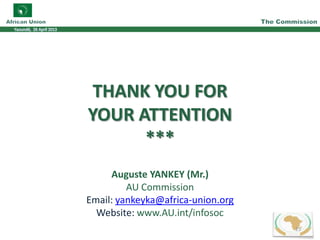 THANK YOU FOR
YOUR ATTENTION
***
Auguste YANKEY (Mr.)
AU Commission
Email: yankeyka@africa-union.org
Website: www.AU.int/infosoc
25
 