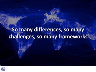 So many differences, so many
challenges, so many frameworks
 