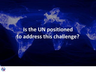 Is the UN positioned
to address this challenge?
 