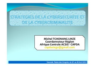 Yaoundé, Palais des Congrès, du 22 au 26 Avril 2013
Michel TCHONANG LINZE
Coordonnateur Région
Afrique Centrale ACSIS - CAPDA
capdasiege@gmail.com
 
