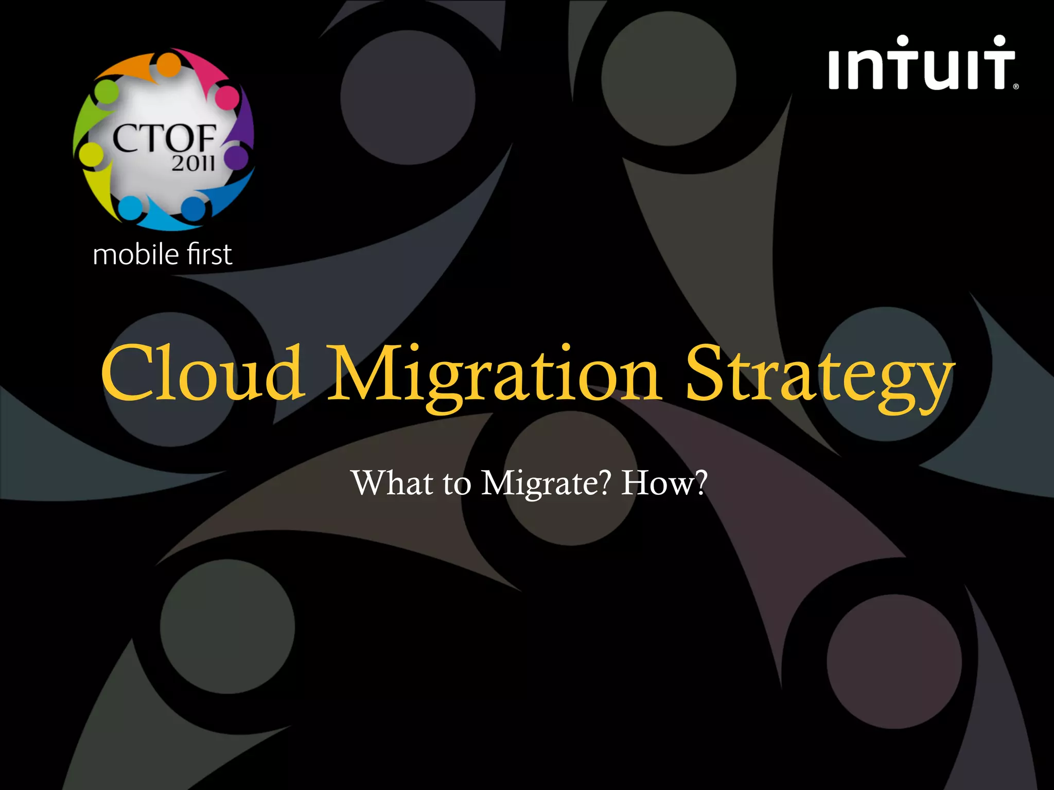 mobile ﬁrst



Cloud Migration Strategy
              What to Migrate? How?
 