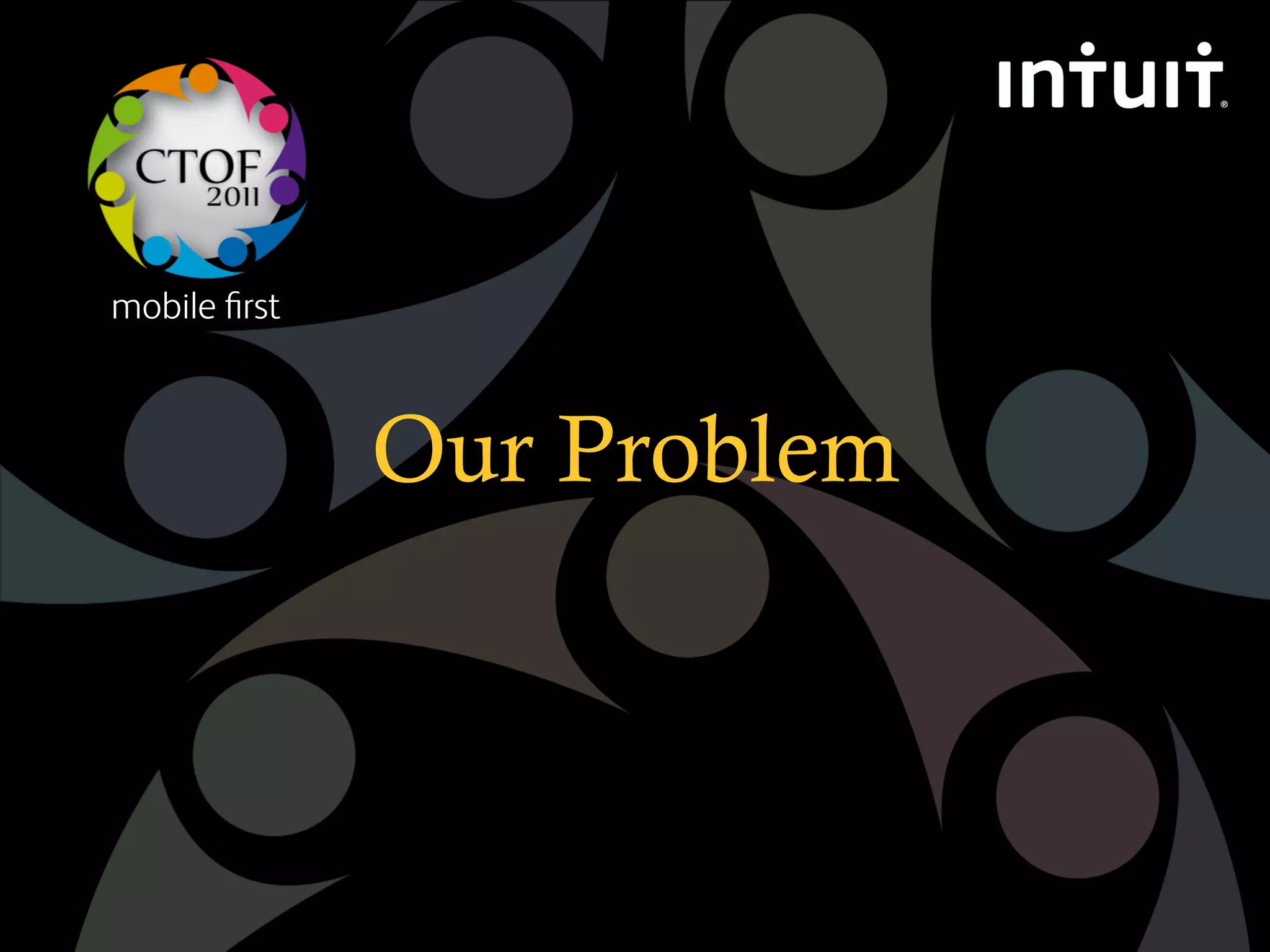 mobile ﬁrst



              Our Problem
 