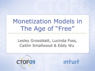 Monetization Models in
  The Age of “Free”
 Lesley Grossblatt, Lucinda Foss,
  Caitlin Smallwood & Eddy Wu
 