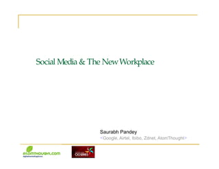 Social Media & The NewWorkplace




                Saurabh Pandey
                <Google, Airtel, Ibibo, Zdnet, AtomThought>
 