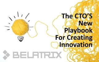 The CTO’S
New
Playbook
For Creating
Innovation
 