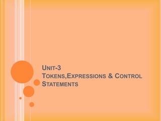 UNIT-3
TOKENS,EXPRESSIONS & CONTROL
STATEMENTS
 