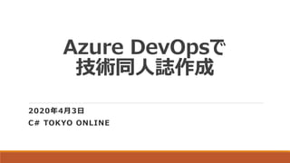 Azure DevOpsで
技術同人誌作成
2020年4月3日
C# TOKYO ONLINE
 