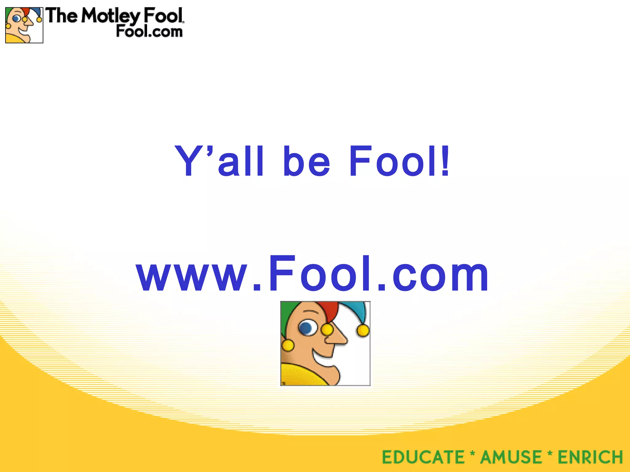 Y’all be Fool!
www.Fool.com
 