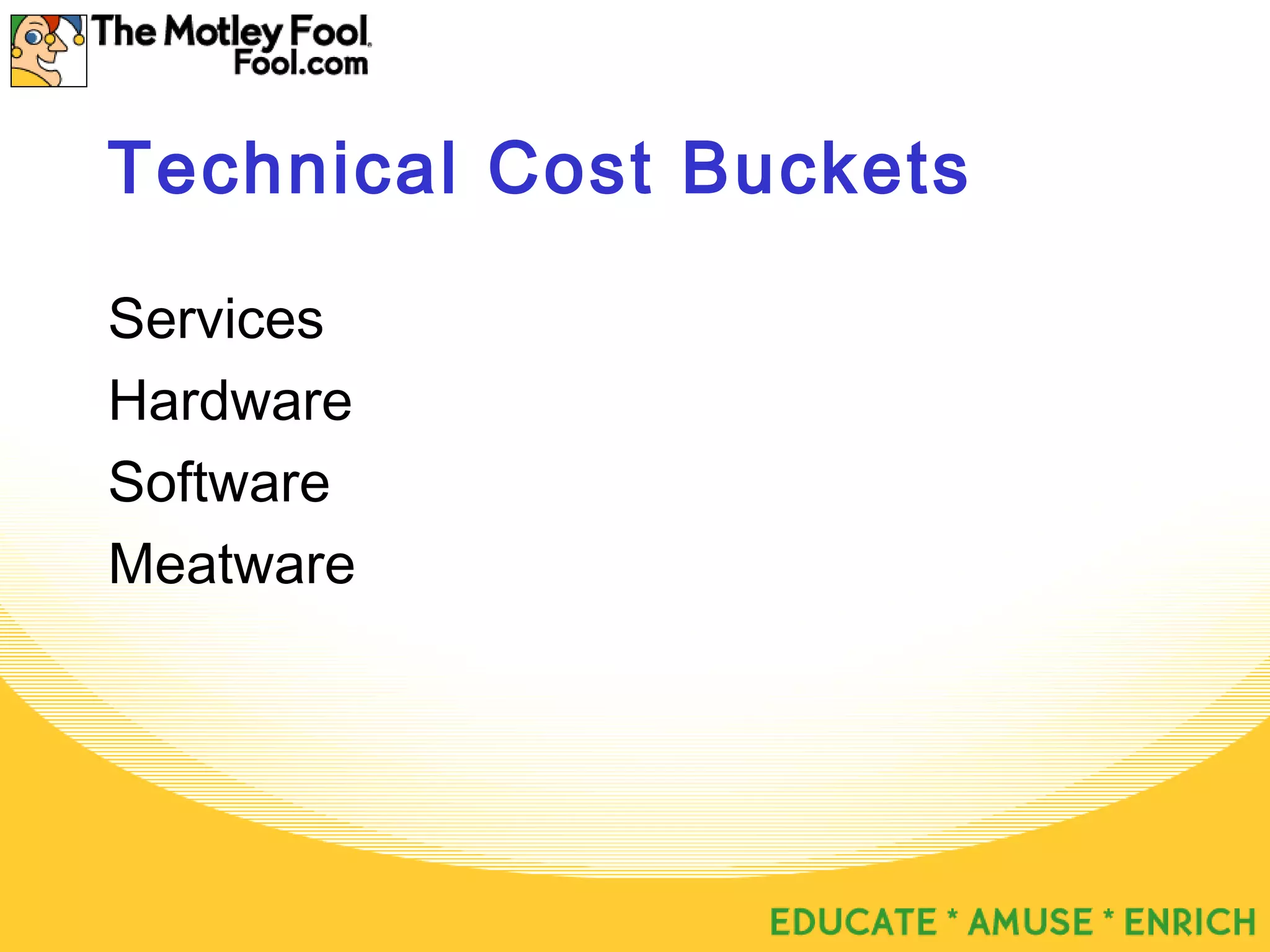 Technical Cost Buckets
Services
Hardware
Software
Meatware
 