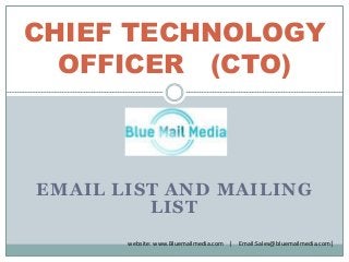 EMAIL LIST AND MAILING
LIST
CHIEF TECHNOLOGY
OFFICER (CTO)
website: www.Bluemailmedia.com | Email:Sales@bluemailmedia.com|
 