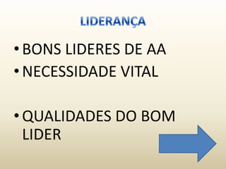 • BONS LIDERES DE AA
• NECESSIDADE VITAL

• QUALIDADES DO BOM
  LIDER
 