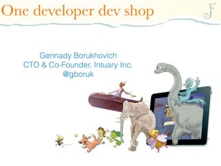 One developer dev shop

      Gennady Borukhovich
   CTO & Co-Founder, Intuary Inc.
            @gboruk
 