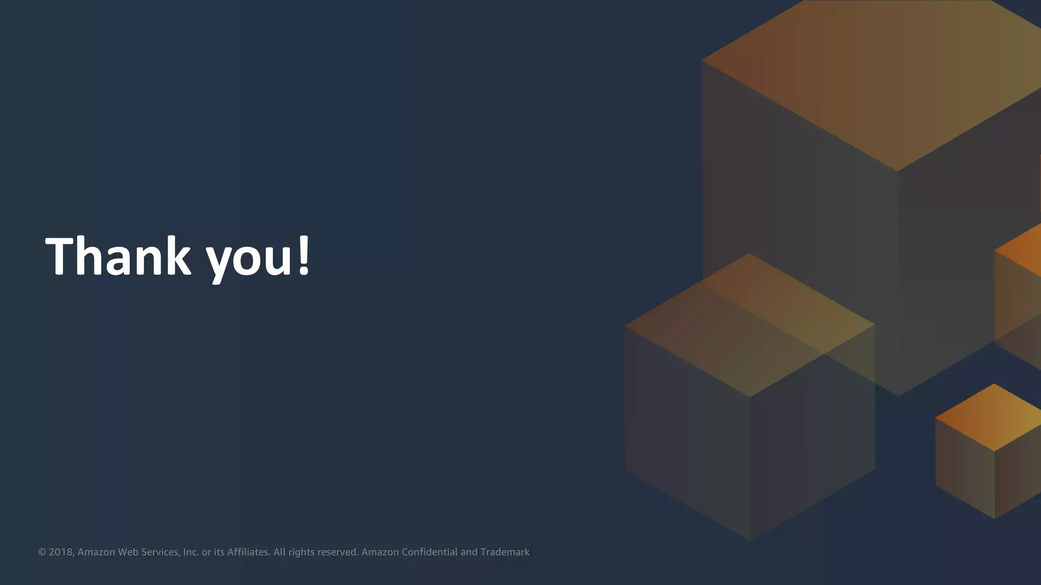 © 2019, Amazon Web Services, Inc. or its affiliates. All rights reserved.© 2018, Amazon Web Services, Inc. or its Affiliates. All rights reserved. Amazon Confidential and Trademark
Thank you!
 