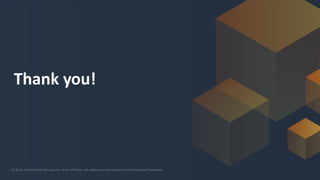 © 2019, Amazon Web Services, Inc. or its affiliates. All rights reserved.© 2018, Amazon Web Services, Inc. or its Affiliates. All rights reserved. Amazon Confidential and Trademark
Thank you!
 