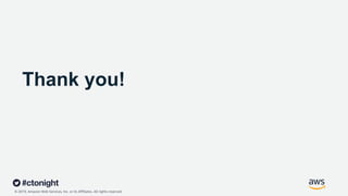 © 2019, Amazon Web Services, Inc. or its Affiliates. All rights reserved.
Thank you!
 