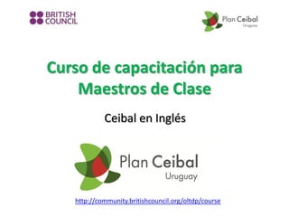 Curso de capacitación para
Maestros de Clase
Ceibal en Inglés

http://community.britishcouncil.org/oltdp/course

 