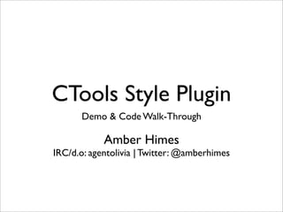 CTools Style Plugin
Demo & Code Walk-Through
Amber Himes
IRC/d.o: agentolivia | Twitter: @amberhimes
 